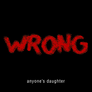 ANYONES DAUGHTER - Wrong - special edit