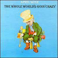 APRIL WINE - The whole worlds going craz