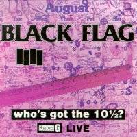 BLACK FLAG - Whos got the 10 1/2