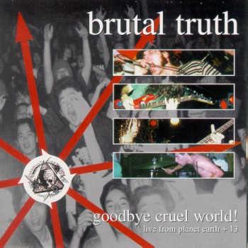 BRUTAL TRUTH - Goodbye cruel world