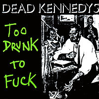 DEAD KENNEDYS - Too drunk to fuck
