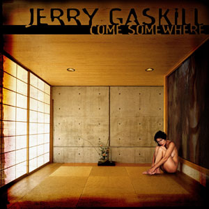 GASKILL JERRY - Come somewhere