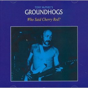 GROUNDHOGS - Who said cherry red
