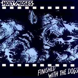 HOLY MOSES - Finished with the dogs