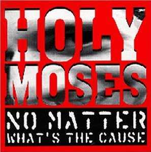 HOLY MOSES - No matter what is the cause