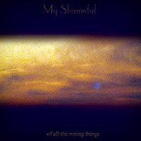 MY SHAMEFUL - Of all the wrong things