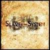 SLAVE TO THE SYSTEM - Slave to the syste
