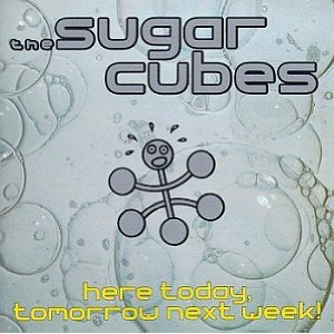 SUGARCUBES - Here today,tomorrow next we