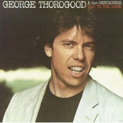 THOROGOOD GEORGE & THE DESTROYERS - Bad 
