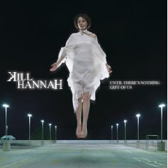 KILL HANNAH - Until theres nothing left