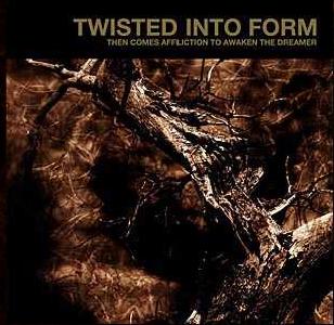TWISTED INTO FORM - Then Comes Afflictio