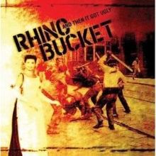 RHINO BUCKET - And Then It Got Ugly               